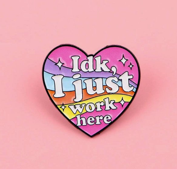 Cute "I just work here" enamel pin
